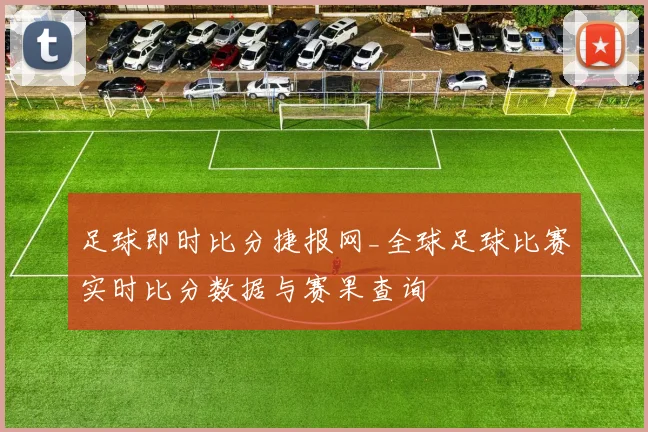 足球即时比分捷报网_全球足球比赛实时比分数据与赛果查询